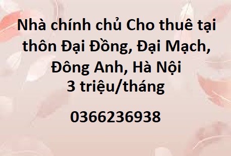 Nhà chính chủ Cho thuê tại thôn Đại Đồng, Đại Mạch, Đông Anh, 3tr/th; 0366236938