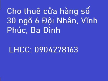 Cho thuê cửa hàng số 30 ngõ 6 Đội Nhân, Vĩnh Phúc, Ba Đình; 4,5tr/th; 0904278163