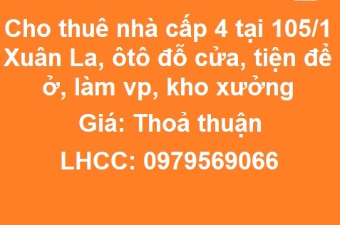 💥Cho thuê nhà cấp 4 tại 105/1 Xuân La, ôtô đỗ cửa, tiện để ở, làm vp, kho xưởng; 0979569066